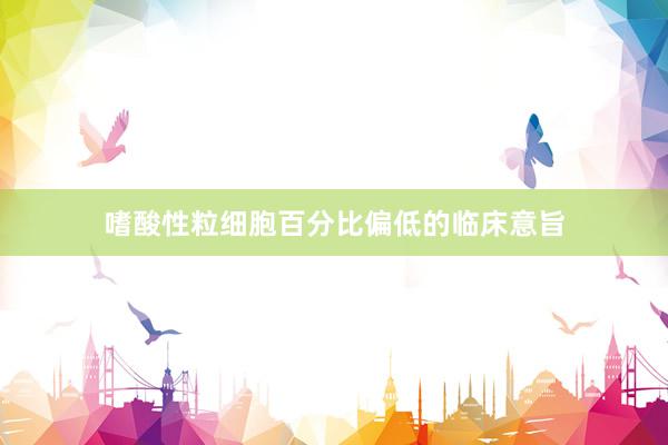 嗜酸性粒细胞百分比偏低的临床意旨